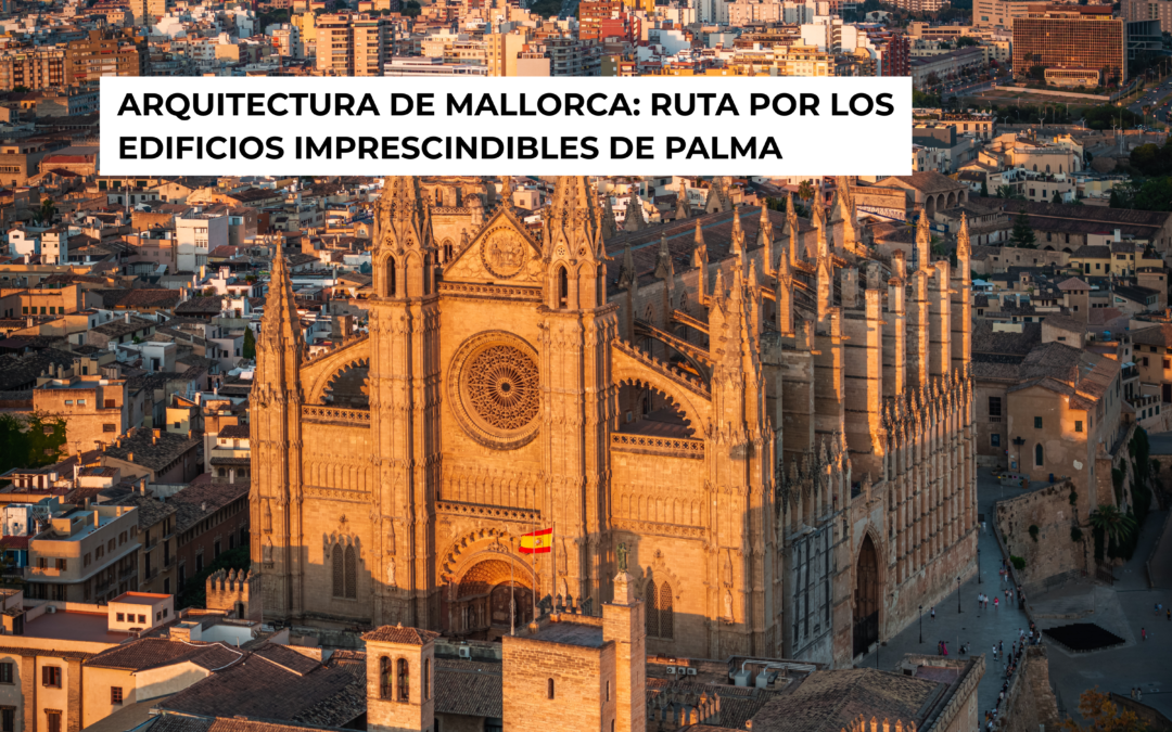 Arquitectura de Mallorca: ruta por los edificios imprescindibles de Palma