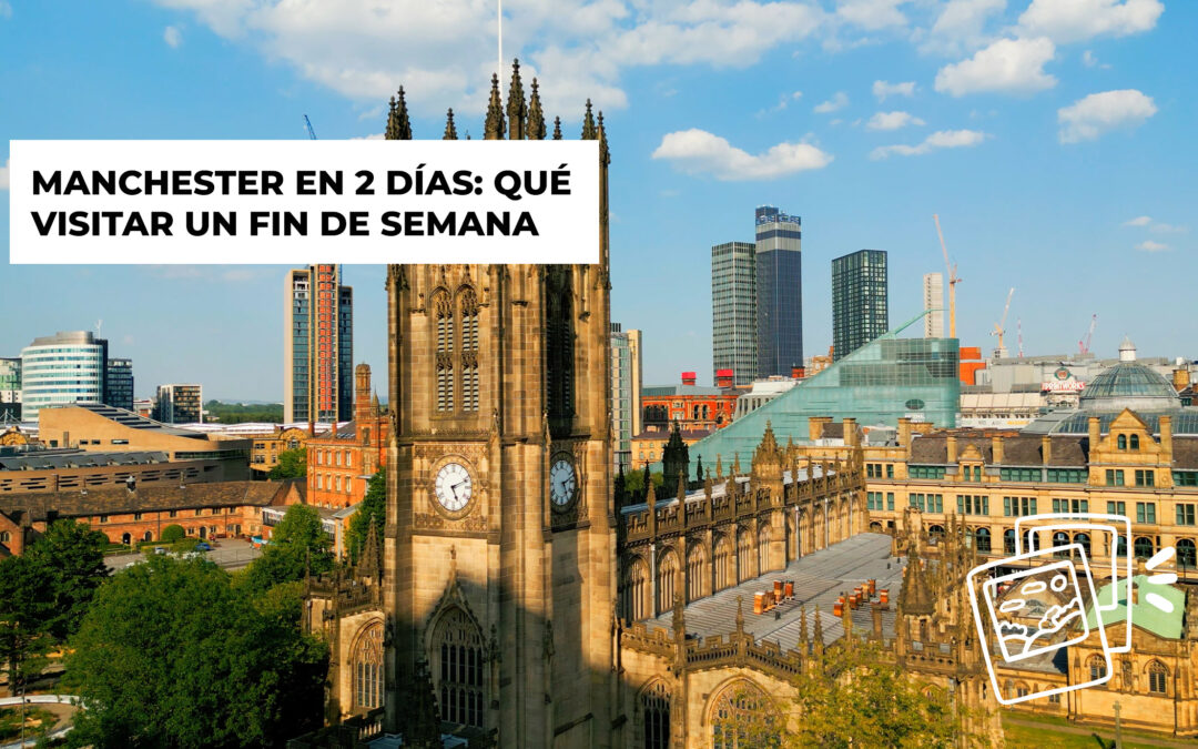 Manchester en 2 días: qué visitar un fin de semana